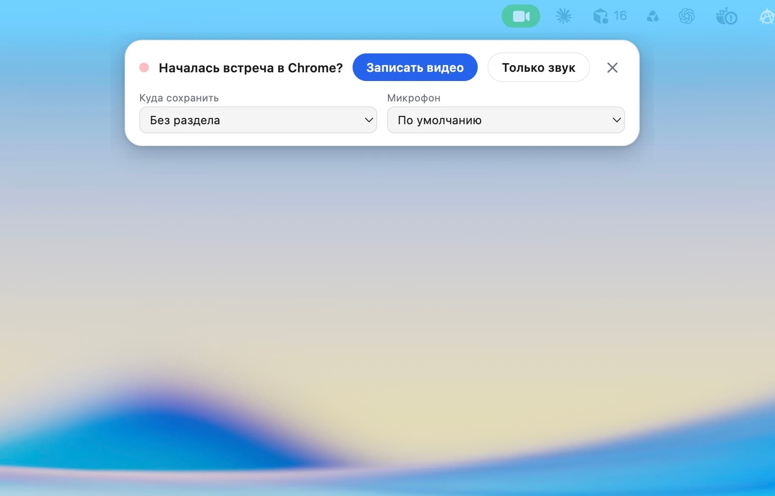 Плашка «Началась встреча?». Плашка «Началась встреча в Chrome?» поверх рабочего стола: «Записать видео», «Только звук», выбор раздела и микрофона.